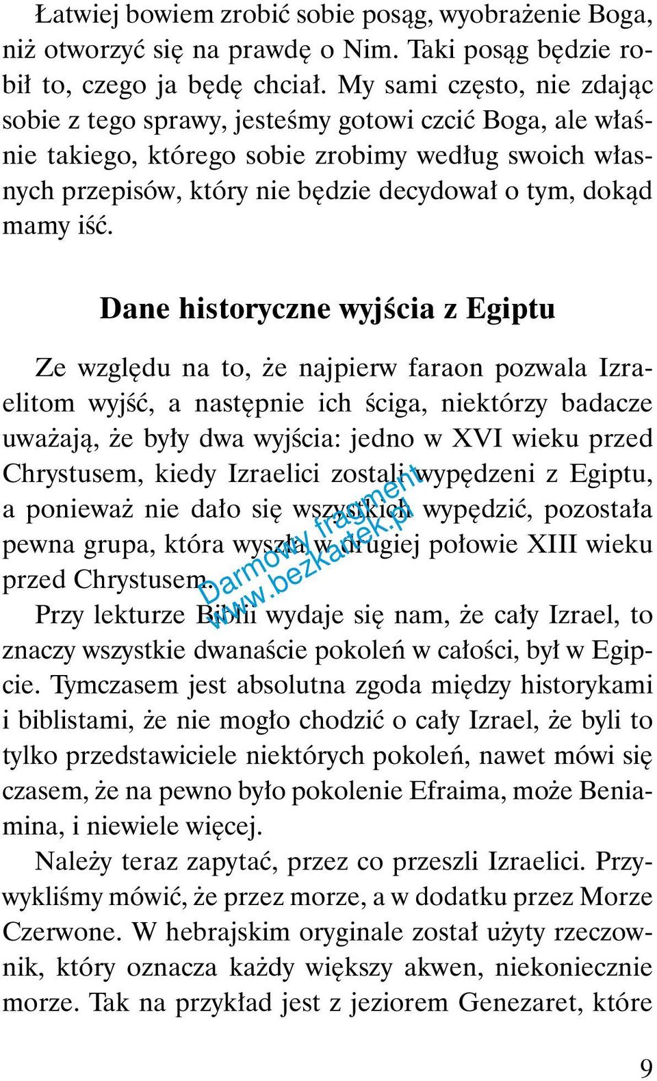 iść. Dane historyczne wyjścia z Egiptu Ze względu na to, że najpierw faraon pozwala Izraelitom wyjść, a następnie ich ściga, niektórzy badacze uważają, że były dwa wyjścia: jedno w XVI wieku przed