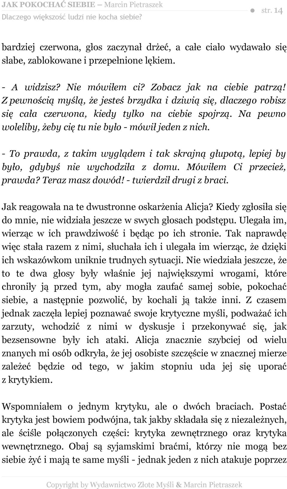 Na pewno woleliby, żeby cię tu nie było - mówił jeden z nich. - To prawda, z takim wyglądem i tak skrajną głupotą, lepiej by było, gdybyś nie wychodziła z domu. Mówiłem Ci przecież, prawda?