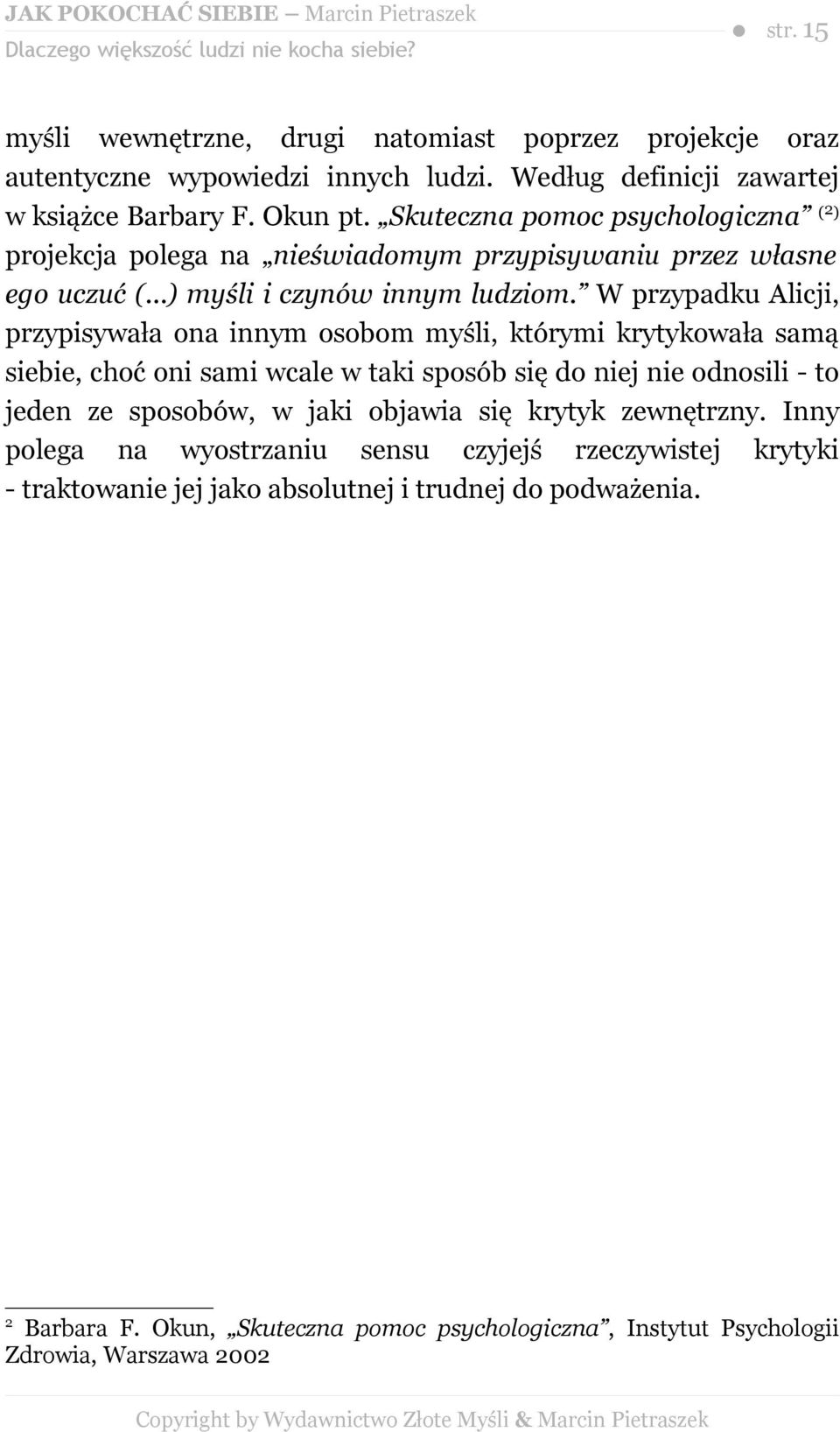 W przypadku Alicji, przypisywała ona innym osobom myśli, którymi krytykowała samą siebie, choć oni sami wcale w taki sposób się do niej nie odnosili - to jeden ze sposobów, w jaki objawia się