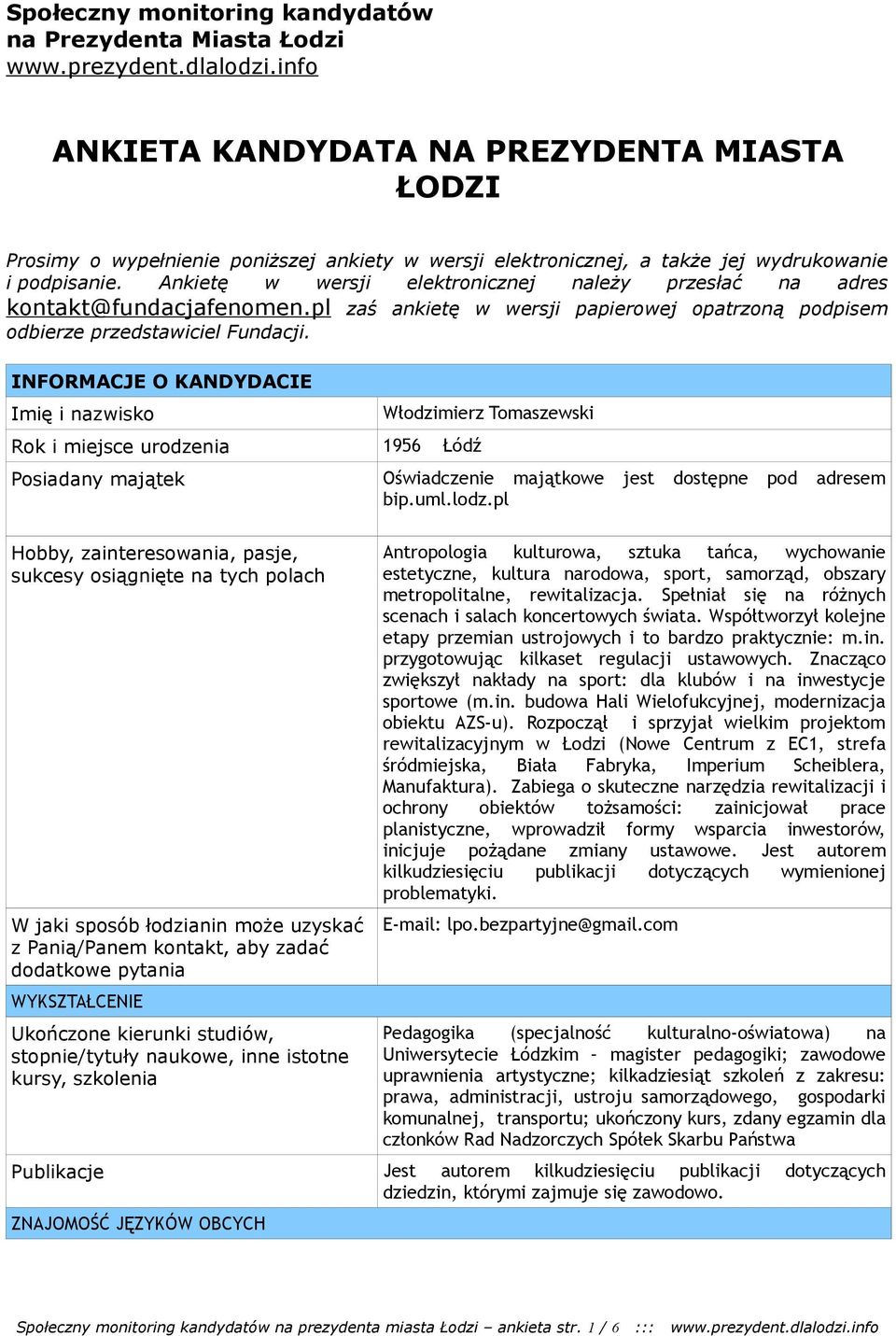 Ankietę w wersji elektronicznej należy przesłać na adres kontakt@fundacjafenomen.pl zaś ankietę w wersji papierowej opatrzoną podpisem odbierze przedstawiciel Fundacji.