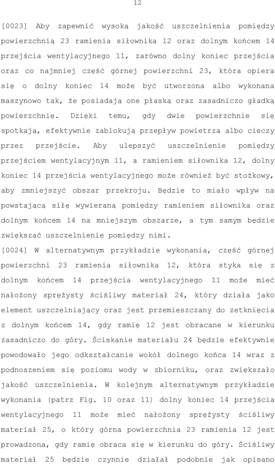 Dzięki temu, gdy dwie powierzchnie się spotkają, efektywnie zablokują przepływ powietrza albo cieczy przez przejście.