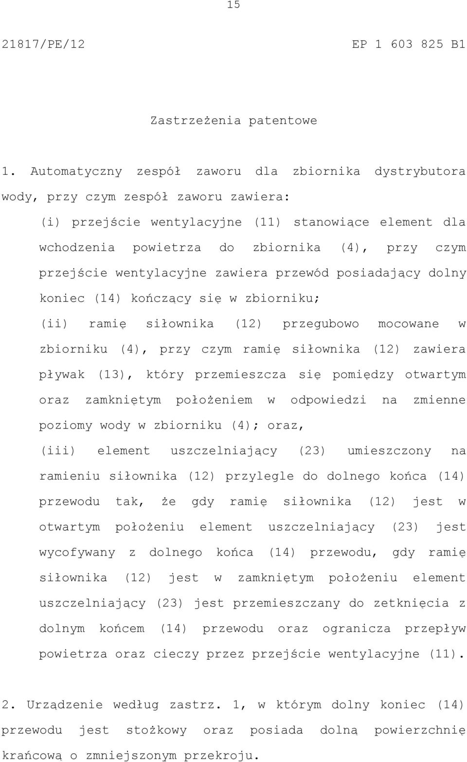 przejście wentylacyjne zawiera przewód posiadający dolny koniec (14) kończący się w zbiorniku; (ii) ramię siłownika (12) przegubowo mocowane w zbiorniku (4), przy czym ramię siłownika (12) zawiera