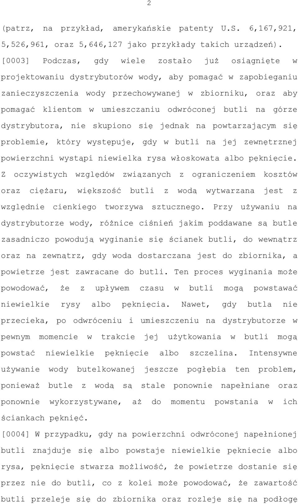 umieszczaniu odwróconej butli na górze dystrybutora, nie skupiono się jednak na powtarzającym się problemie, który występuje, gdy w butli na jej zewnętrznej powierzchni wystąpi niewielka rysa