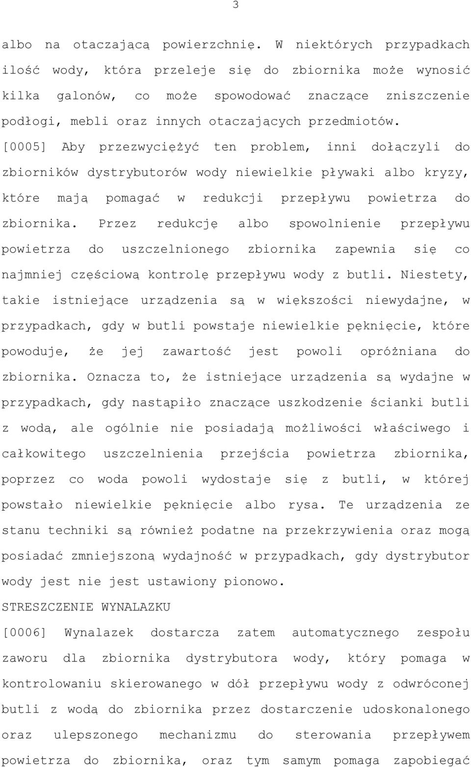 [0005] Aby przezwyciężyć ten problem, inni dołączyli do zbiorników dystrybutorów wody niewielkie pływaki albo kryzy, które mają pomagać w redukcji przepływu powietrza do zbiornika.