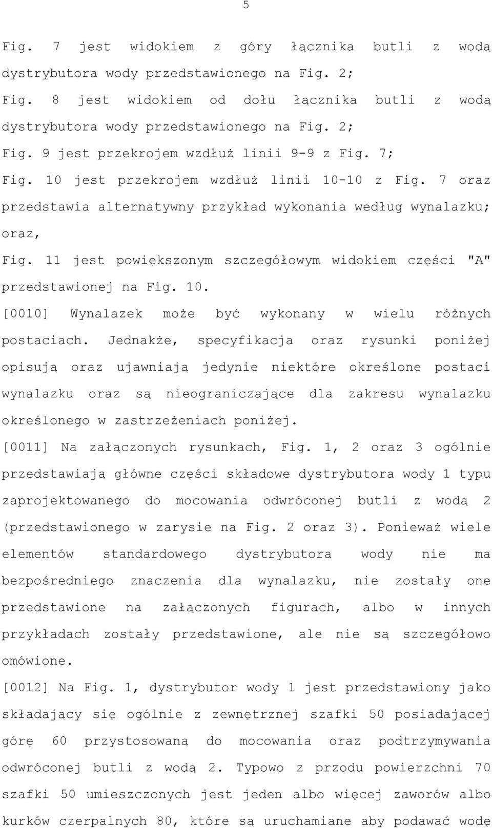 11 jest powiększonym szczegółowym widokiem części "A" przedstawionej na Fig. 10. [0010] Wynalazek może być wykonany w wielu różnych postaciach.