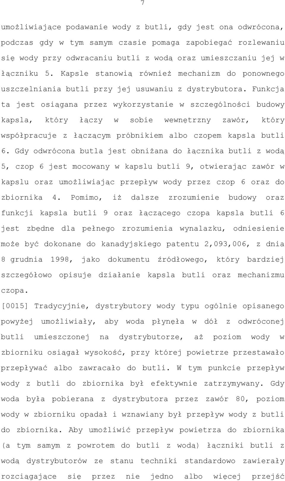 Funkcja ta jest osiągana przez wykorzystanie w szczególności budowy kapsla, który łączy w sobie wewnętrzny zawór, który współpracuje z łączącym próbnikiem albo czopem kapsla butli 6.