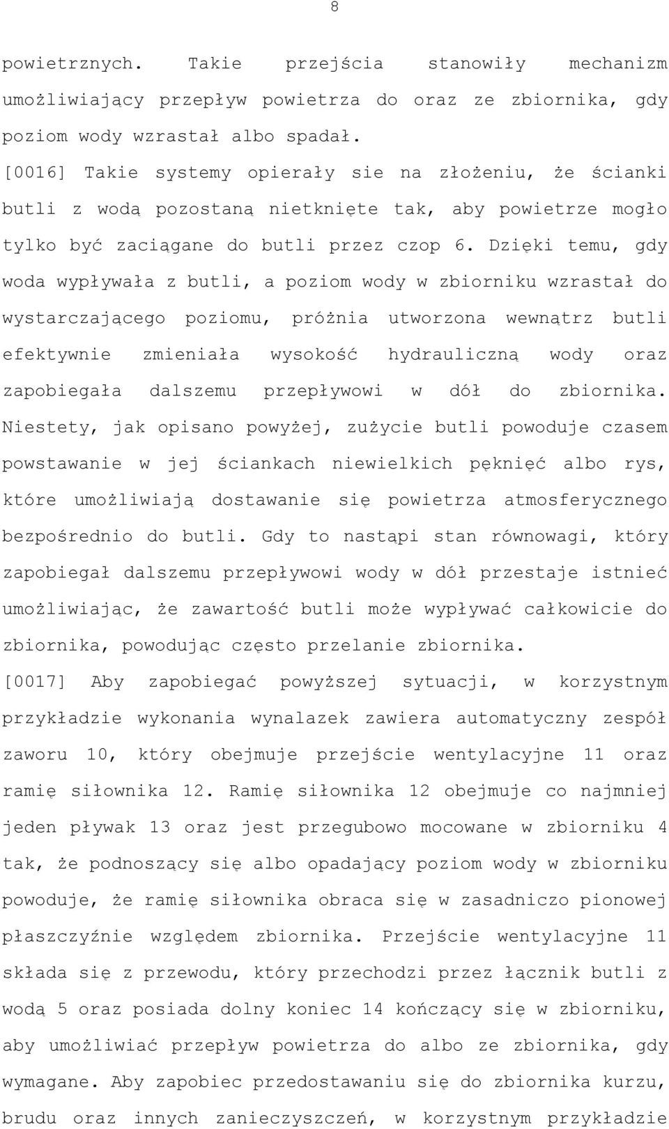 Dzięki temu, gdy woda wypływała z butli, a poziom wody w zbiorniku wzrastał do wystarczającego poziomu, próżnia utworzona wewnątrz butli efektywnie zmieniała wysokość hydrauliczną wody oraz