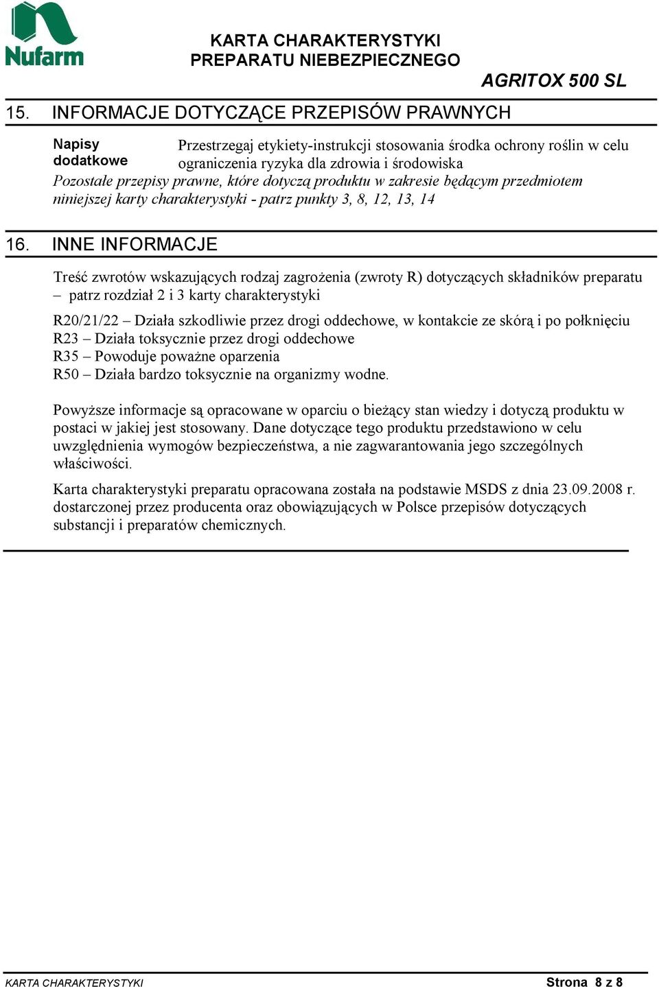 INNE INFORMACJE Treść zwrotów wskazujących rodzaj zagrożenia (zwroty R) dotyczących składników preparatu patrz rozdział 2 i 3 karty charakterystyki R20/21/22 Działa szkodliwie przez drogi oddechowe,