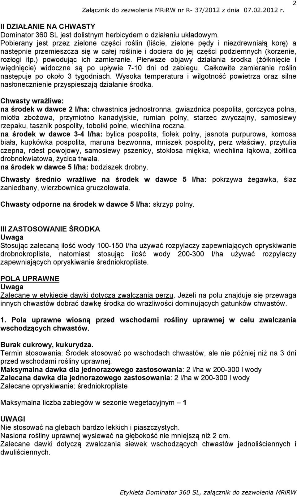 ) powodując ich zamieranie. Pierwsze objawy działania środka (żółknięcie i więdnięcie) widoczne są po upływie 7-10 dni od zabiegu. Całkowite zamieranie roślin następuje po około 3 tygodniach.