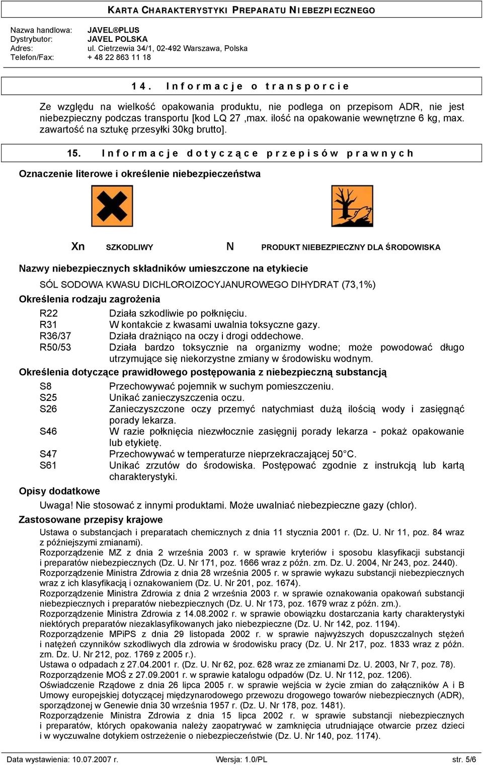 Informacje dotyczą ce przepisów prawnych Oznaczenie literowe i określenie niebezpieczeństwa Xn SZKODLIWY N PRODUKT NIEBEZPIECZNY DLA ŚRODOWISKA Nazwy niebezpiecznych składników umieszczone na