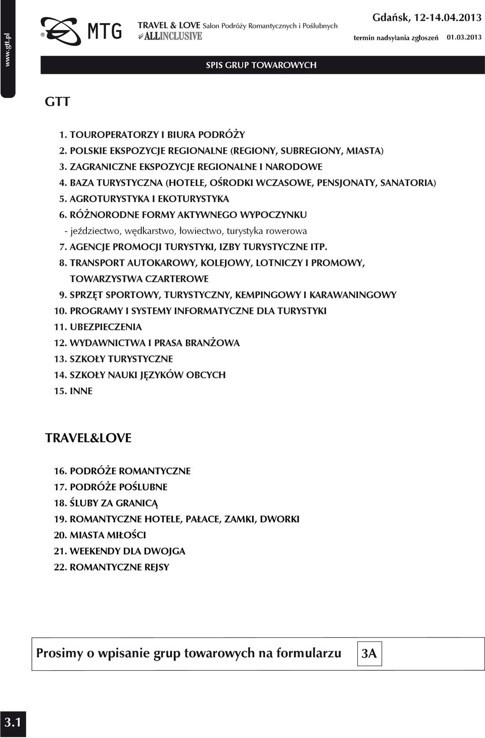 AGENCJE PROMOCJI TURYSTYKI, IZBY TURYSTYCZNE ITP. 8. TRANSPORT AUTOKAROWY, KOLEJOWY, LOTNICZY I PROMOWY, TOWARZYSTWA CZARTEROWE 9. SPRZĘT SPORTOWY, TURYSTYCZNY, KEMPINGOWY I KARAWANINGOWY 10.