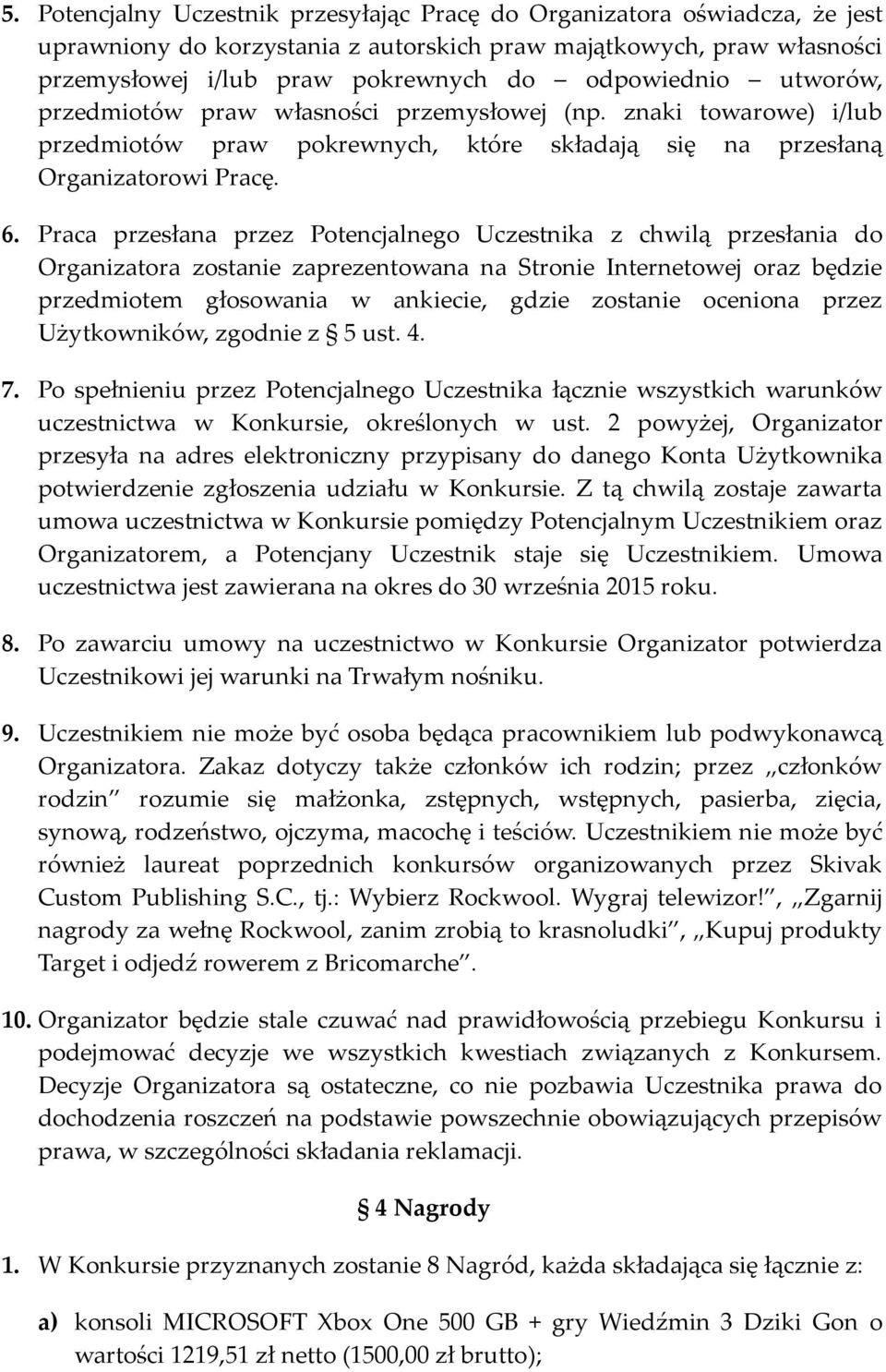 Praca przesłana przez Potencjalnego Uczestnika z chwilą przesłania do Organizatora zostanie zaprezentowana na Stronie Internetowej oraz będzie przedmiotem głosowania w ankiecie, gdzie zostanie