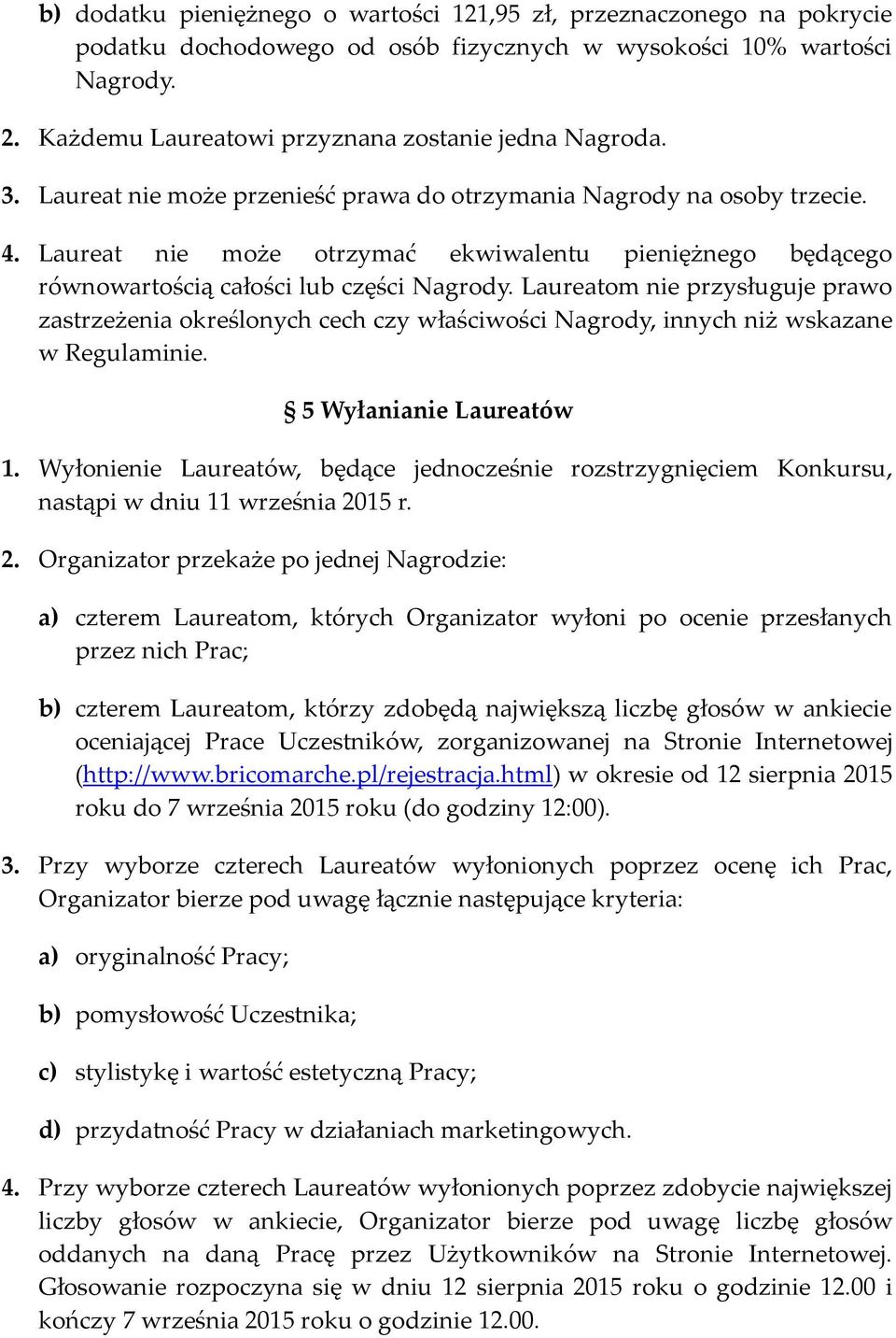 Laureatom nie przysługuje prawo zastrzeżenia określonych cech czy właściwości Nagrody, innych niż wskazane w Regulaminie. 5 Wyłanianie Laureatów 1.