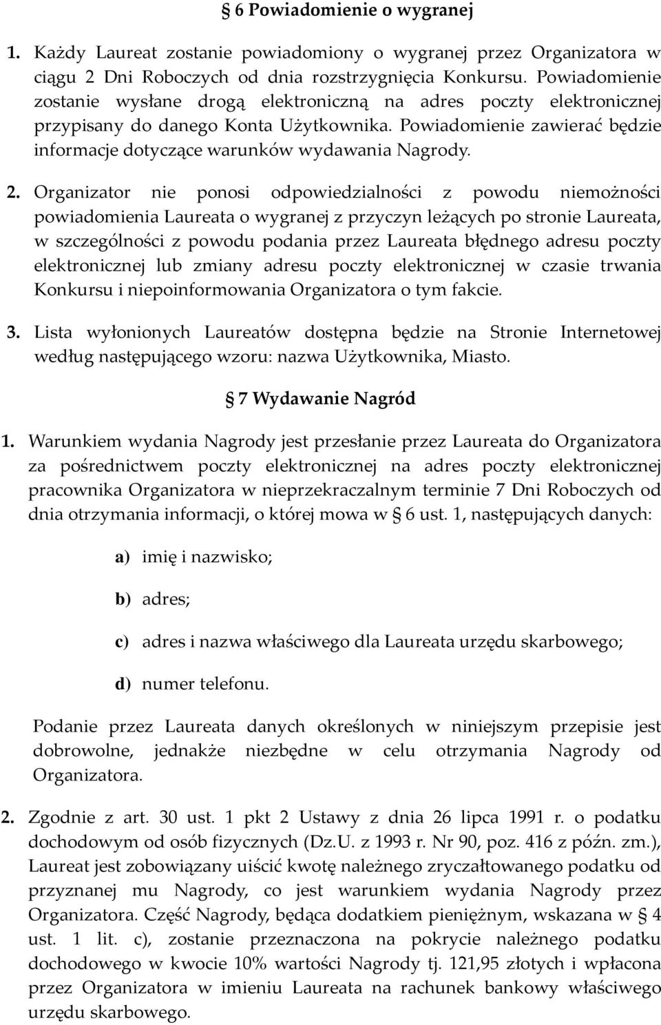 2. Organizator nie ponosi odpowiedzialności z powodu niemożności powiadomienia Laureata o wygranej z przyczyn leżących po stronie Laureata, w szczególności z powodu podania przez Laureata błędnego