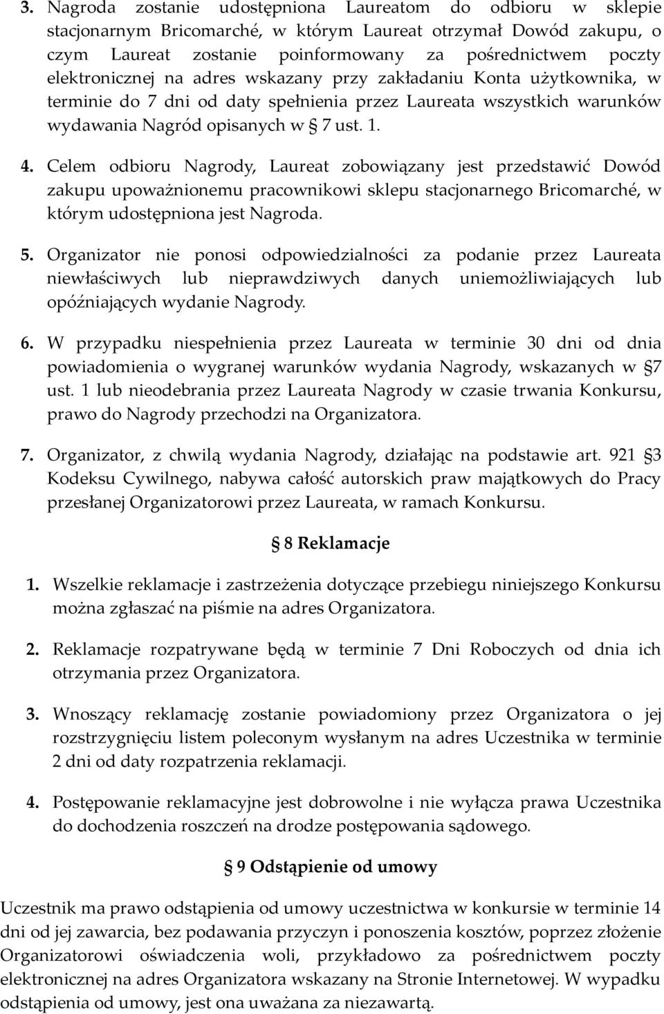 Celem odbioru Nagrody, Laureat zobowiązany jest przedstawić Dowód zakupu upoważnionemu pracownikowi sklepu stacjonarnego Bricomarché, w którym udostępniona jest Nagroda. 5.