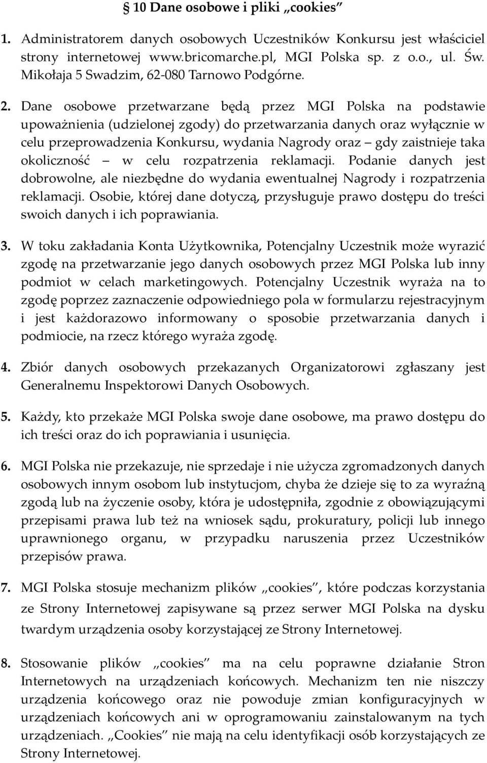 Dane osobowe przetwarzane będą przez MGI Polska na podstawie upoważnienia (udzielonej zgody) do przetwarzania danych oraz wyłącznie w celu przeprowadzenia Konkursu, wydania Nagrody oraz gdy