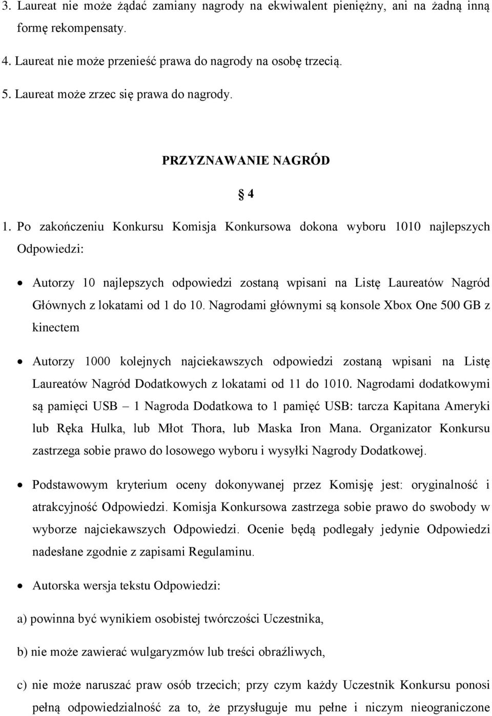 Po zakończeniu Konkursu Komisja Konkursowa dokona wyboru 1010 najlepszych Odpowiedzi: Autorzy 10 najlepszych odpowiedzi zostaną wpisani na Listę Laureatów Nagród Głównych z lokatami od 1 do 10.