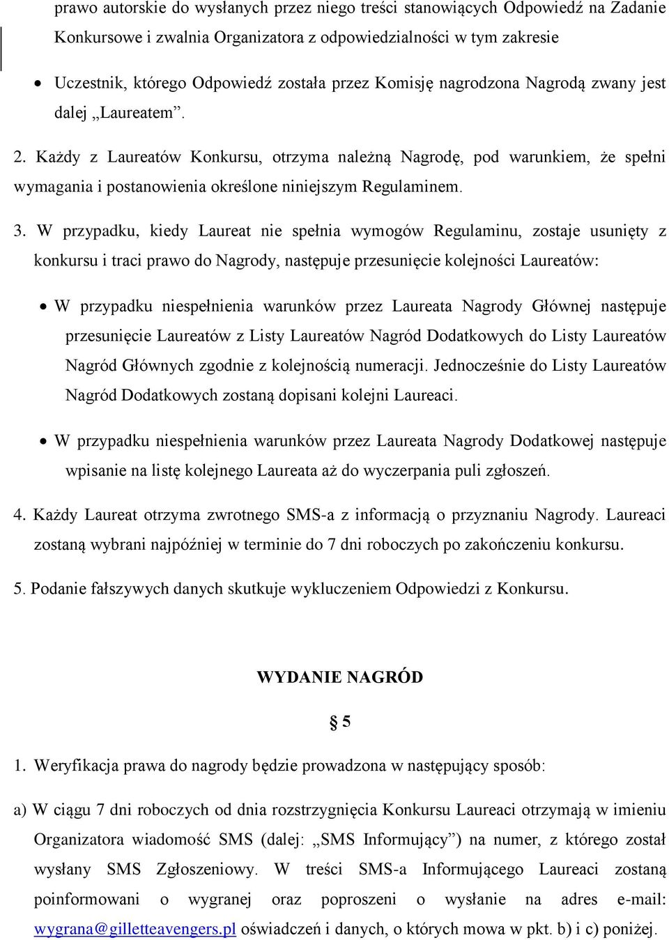 W przypadku, kiedy Laureat nie spełnia wymogów Regulaminu, zostaje usunięty z konkursu i traci prawo do Nagrody, następuje przesunięcie kolejności Laureatów: W przypadku niespełnienia warunków przez