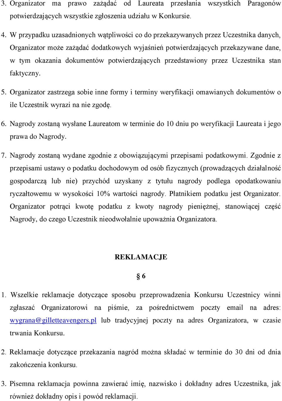 potwierdzających przedstawiony przez Uczestnika stan faktyczny. 5. Organizator zastrzega sobie inne formy i terminy weryfikacji omawianych dokumentów o ile Uczestnik wyrazi na nie zgodę. 6.