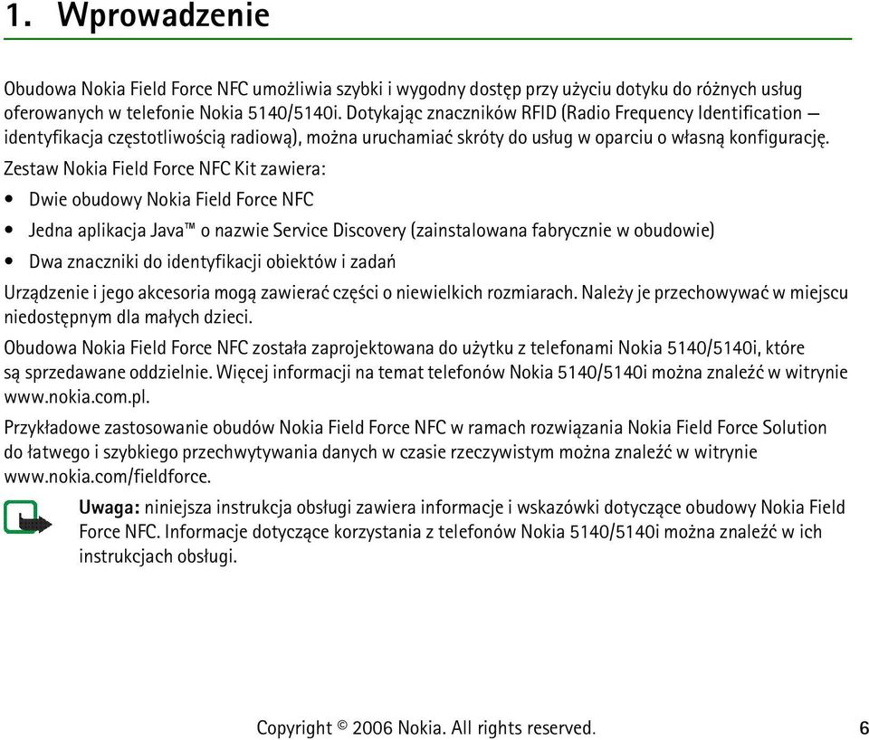 Zestaw Nokia Field Force NFC Kit zawiera: Dwie obudowy Nokia Field Force NFC Jedna aplikacja Java o nazwie Service Discovery (zainstalowana fabrycznie w obudowie) Dwa znaczniki do identyfikacji