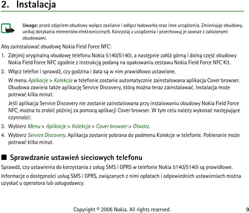 Zdejmij oryginaln± obudowê telefonu Nokia 5140/5140i, a nastêpnie za³ó górn± i doln± czê æ obudowy Nokia Field Force NFC zgodnie z instrukcj± podan± na opakowaniu zestawu Nokia Field Force NFC Kit. 2.