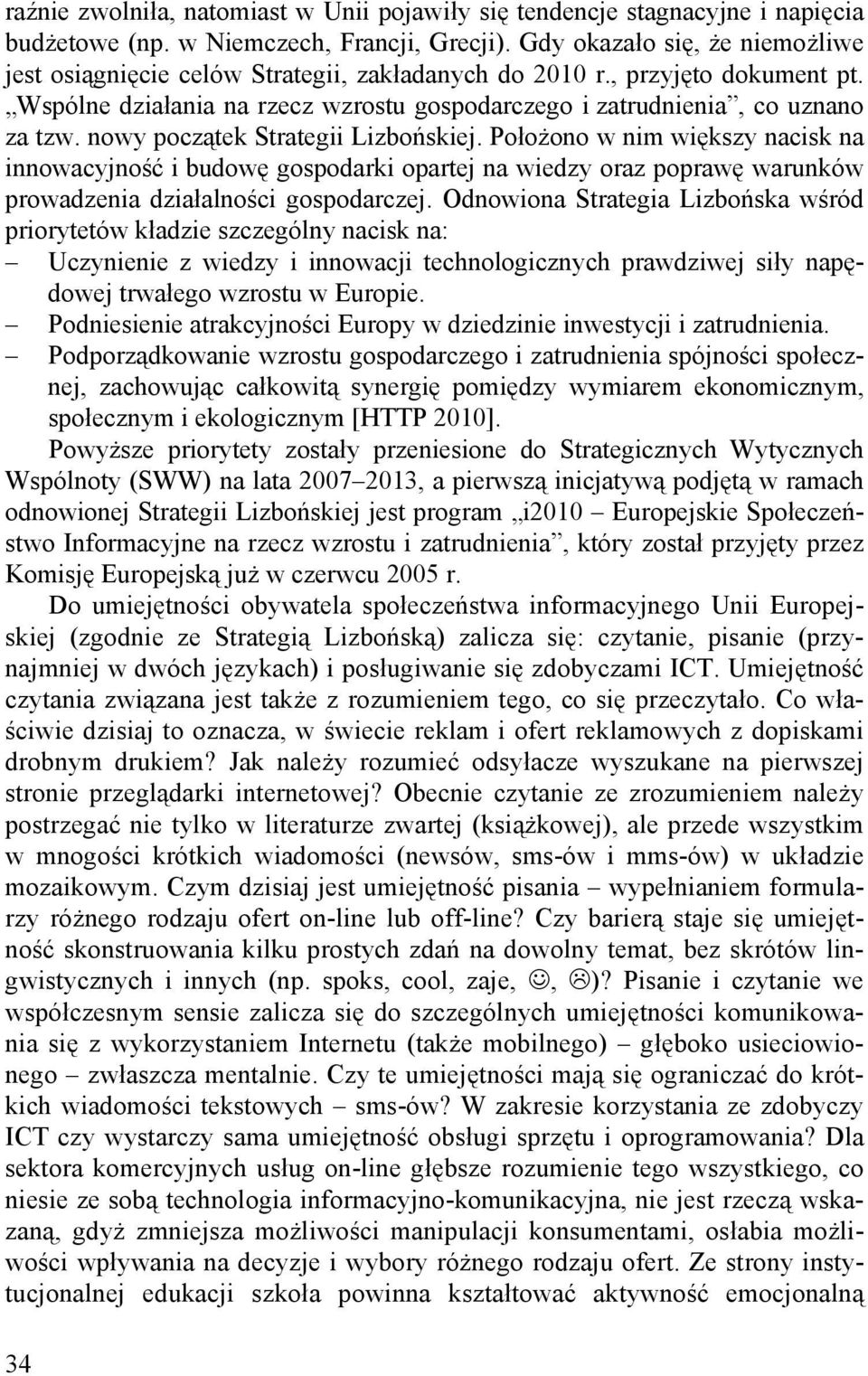 nowy początek Strategii Lizbońskiej. Położono w nim większy nacisk na innowacyjność i budowę gospodarki opartej na wiedzy oraz poprawę warunków prowadzenia działalności gospodarczej.