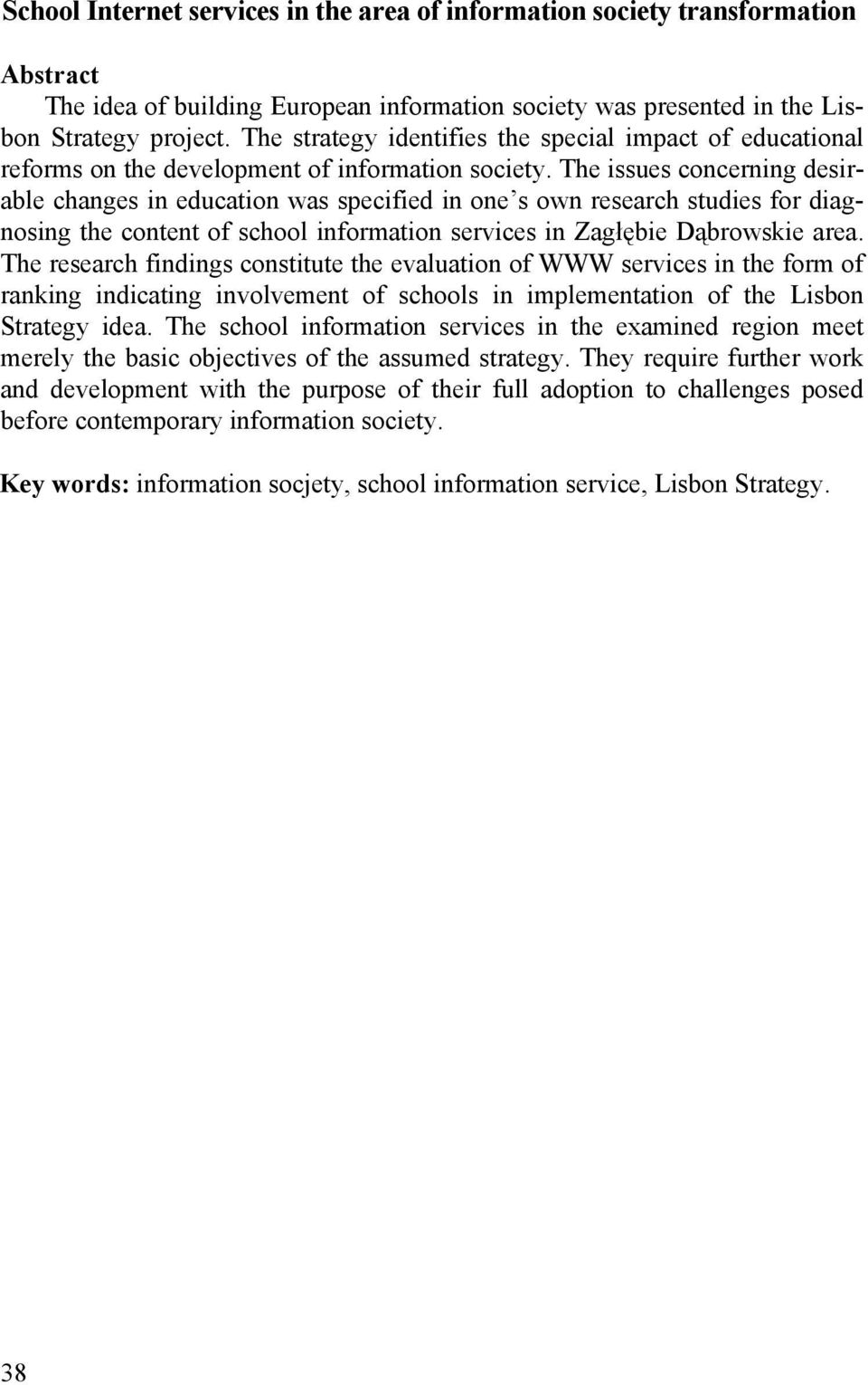 The issues concerning desirable changes in education was specified in one s own research studies for diagnosing the content of school information services in Zagłębie Dąbrowskie area.