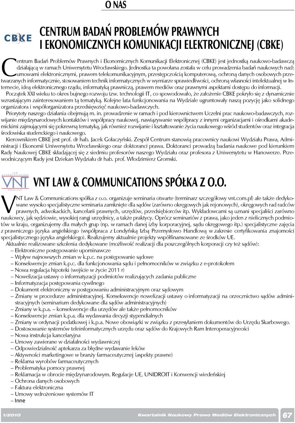 Jednostka ta powołana została w celu prowadzenia badań naukowych nad: umowami elektronicznymi, prawem telekomunikacyjnym, przestępczością komputerową, ochroną danych osobowych przetwarzanych