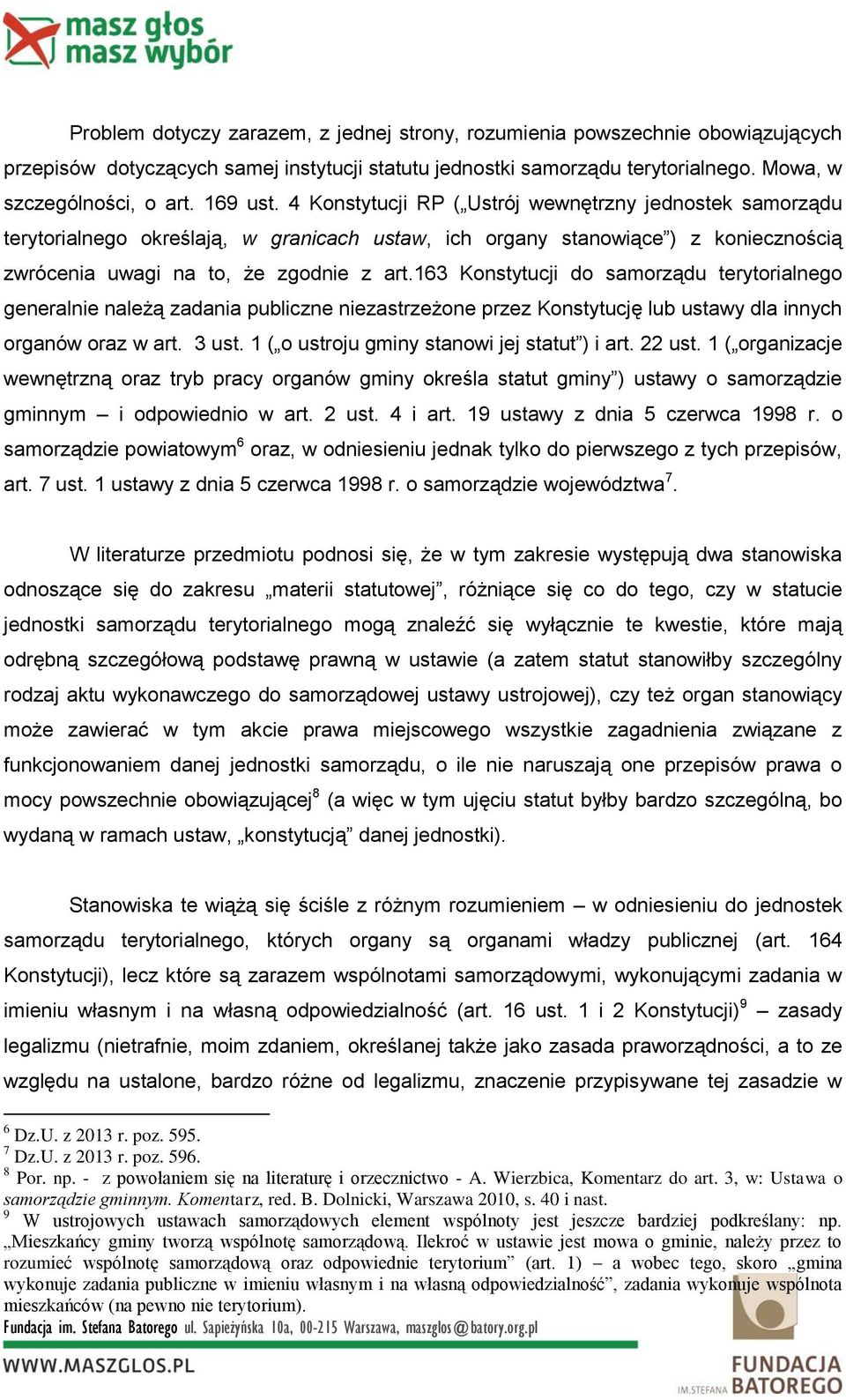 163 Konstytucji do samorządu terytorialnego generalnie należą zadania publiczne niezastrzeżone przez Konstytucję lub ustawy dla innych organów oraz w art. 3 ust.