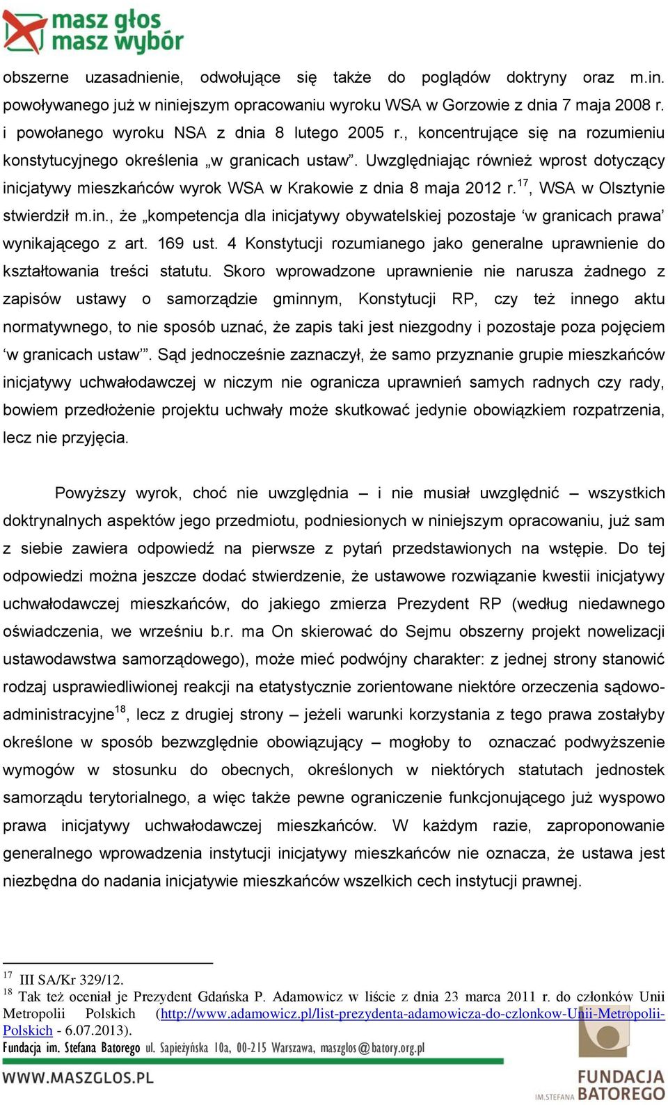 Uwzględniając również wprost dotyczący inicjatywy mieszkańców wyrok WSA w Krakowie z dnia 8 maja 2012 r. 17, WSA w Olsztynie stwierdził m.in., że kompetencja dla inicjatywy obywatelskiej pozostaje w granicach prawa wynikającego z art.