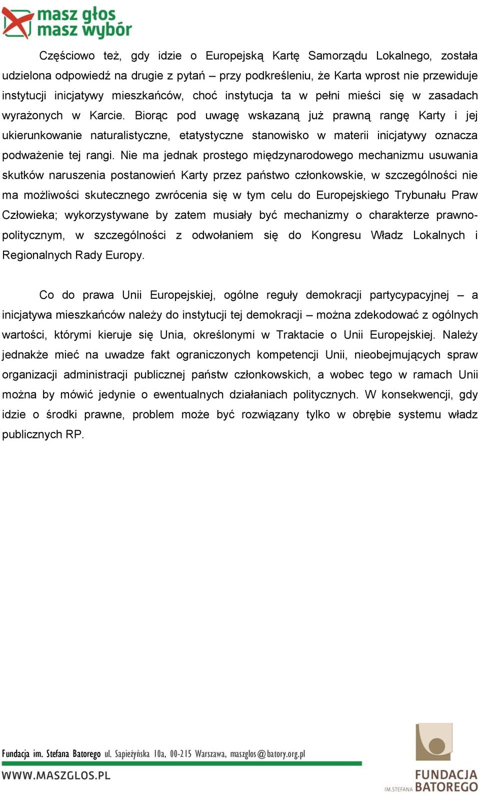 Biorąc pod uwagę wskazaną już prawną rangę Karty i jej ukierunkowanie naturalistyczne, etatystyczne stanowisko w materii inicjatywy oznacza podważenie tej rangi.