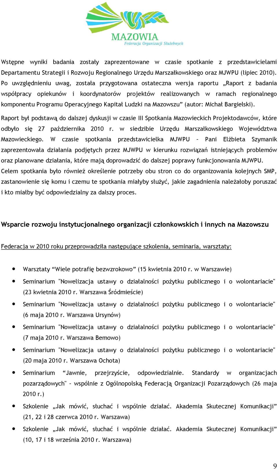 Operacyjnego Kapitał Ludzki na Mazowszu (autor: Michał Bargielski). Raport był podstawą do dalszej dyskusji w czasie III Spotkania Mazowieckich Projektodawców, które odbyło się 27 października 2010 r.