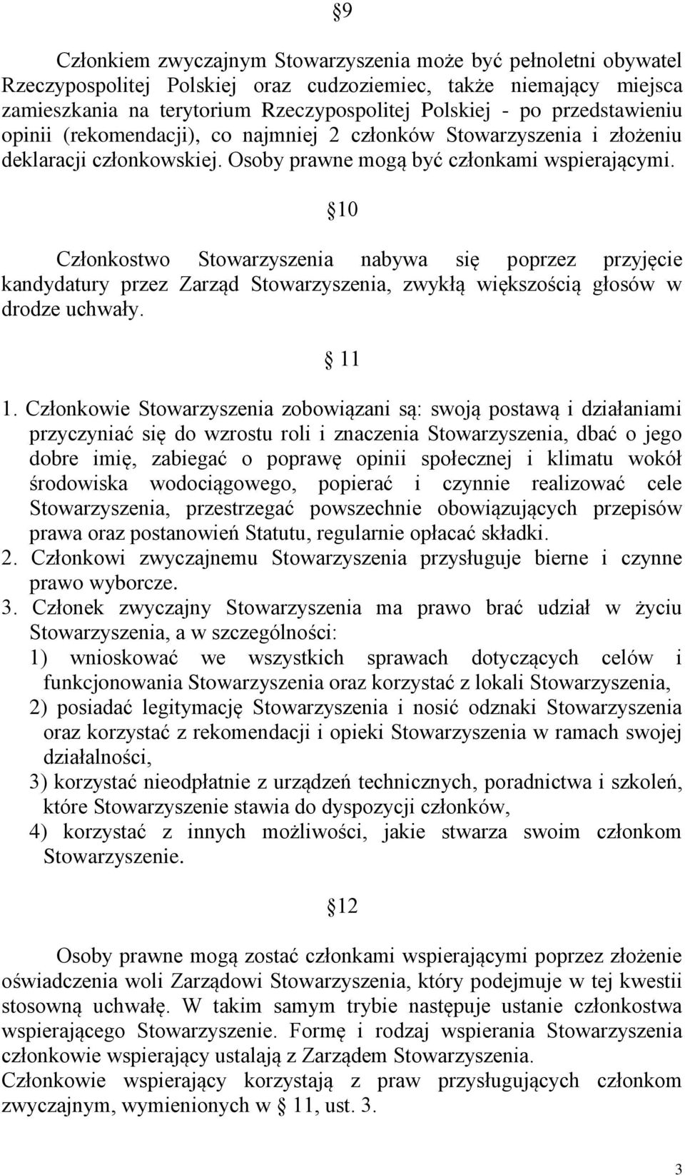 10 Członkostwo Stowarzyszenia nabywa się poprzez przyjęcie kandydatury przez Zarząd Stowarzyszenia, zwykłą większością głosów w drodze uchwały. 11 1.