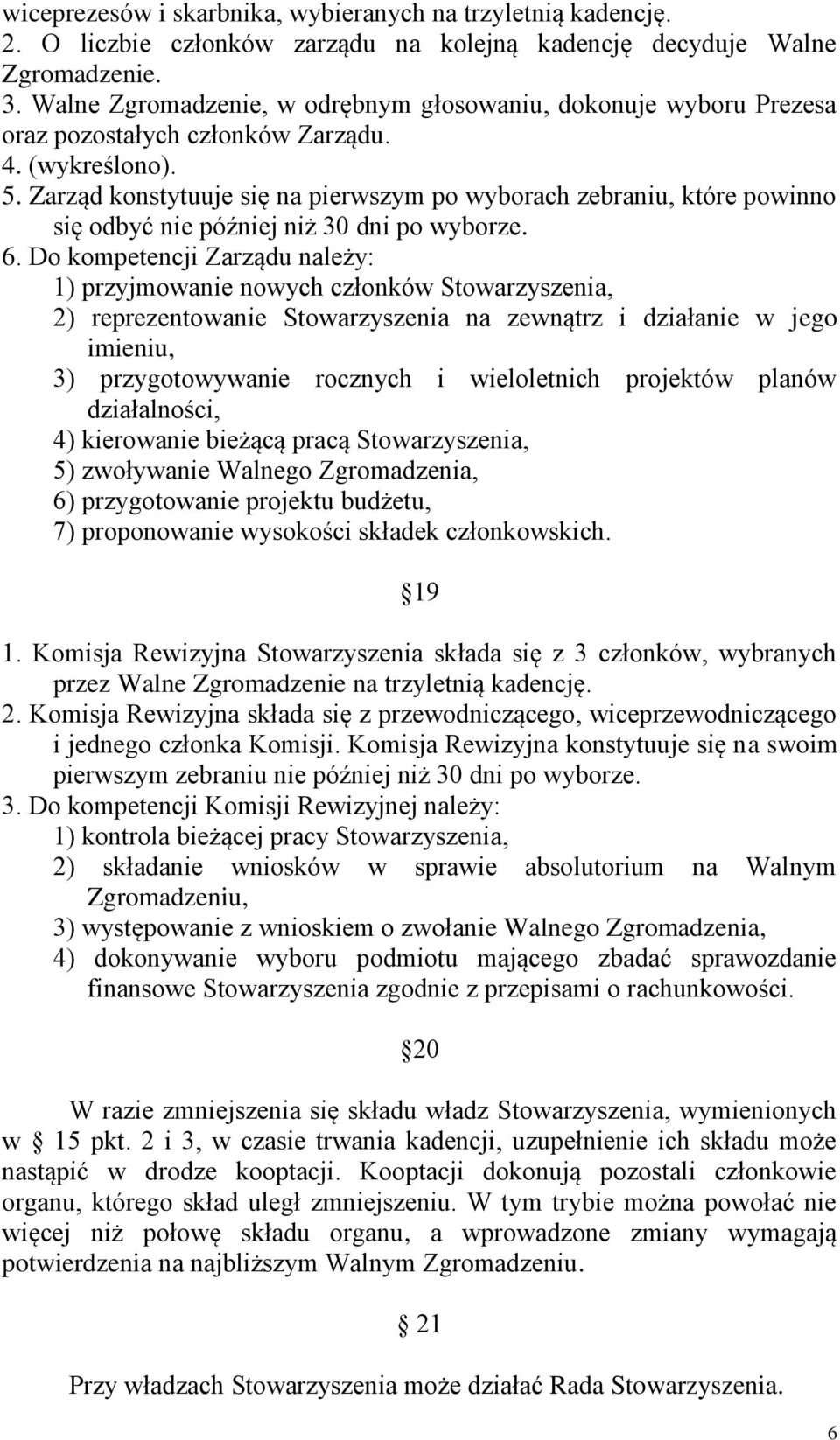 Zarząd konstytuuje się na pierwszym po wyborach zebraniu, które powinno się odbyć nie później niż 30 dni po wyborze. 6.