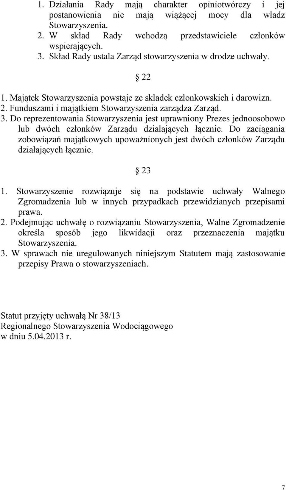 Do reprezentowania Stowarzyszenia jest uprawniony Prezes jednoosobowo lub dwóch członków Zarządu działających łącznie.