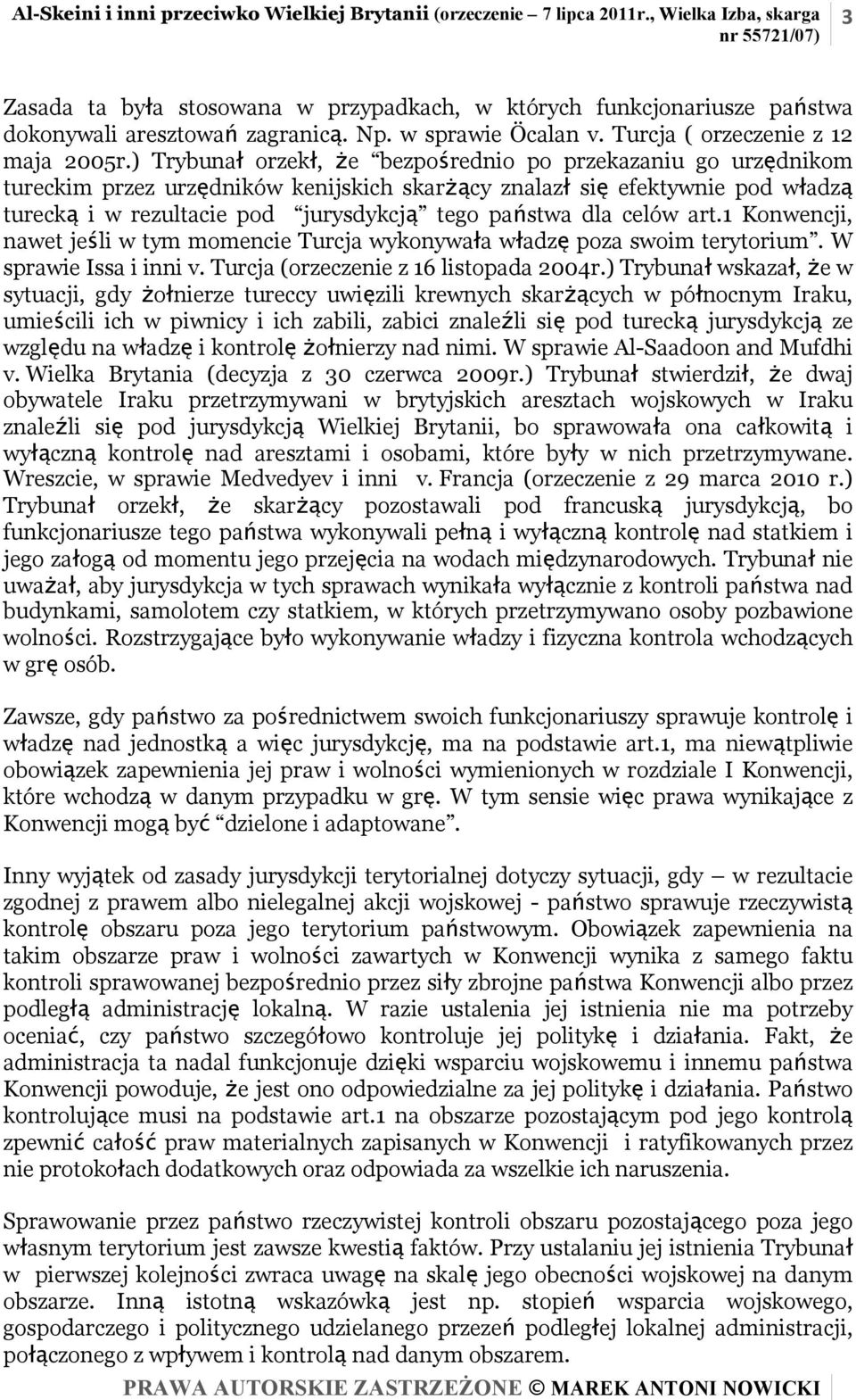 ) Trybunał orzekł, że bezpośrednio po przekazaniu go urzędnikom tureckim przez urzędników kenijskich skarżący znalazł się efektywnie pod władzą turecką i w rezultacie pod jurysdykcją tego państwa dla