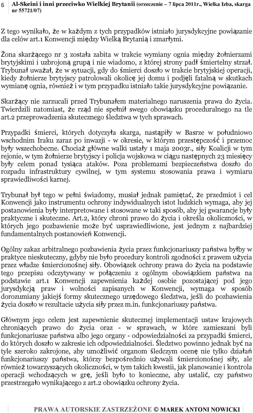 Żona skarżącego nr 3 została zabita w trakcie wymiany ognia między żołnierzami brytyjskimi i uzbrojoną grupą i nie wiadomo, z której strony padł śmiertelny strzał.