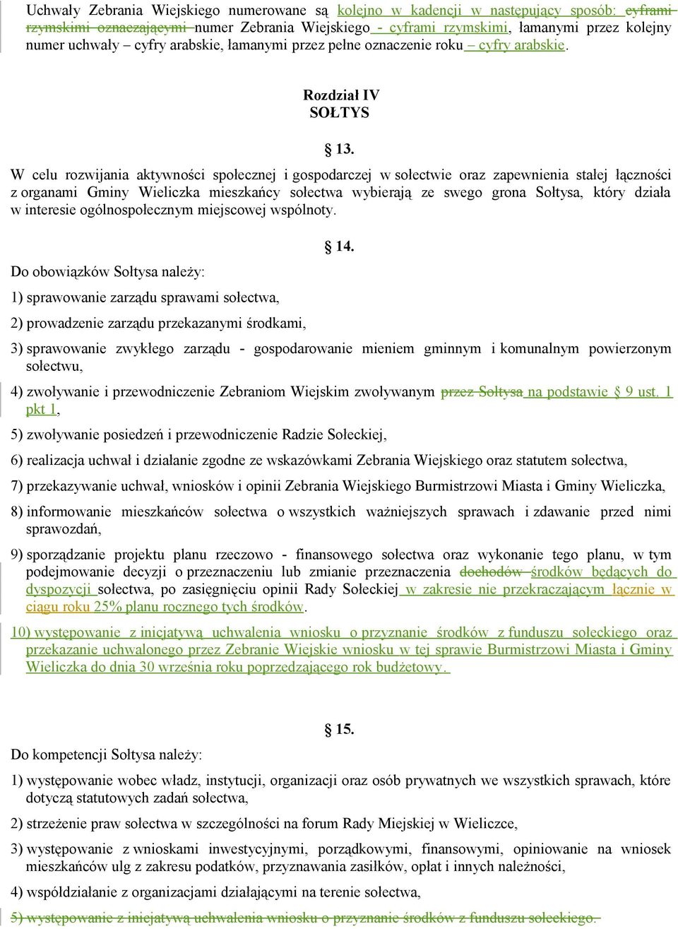 W celu rozwijania aktywności społecznej i gospodarczej w sołectwie oraz zapewnienia stałej łączności z organami Gminy Wieliczka mieszkańcy sołectwa wybierają ze swego grona Sołtysa, który działa w