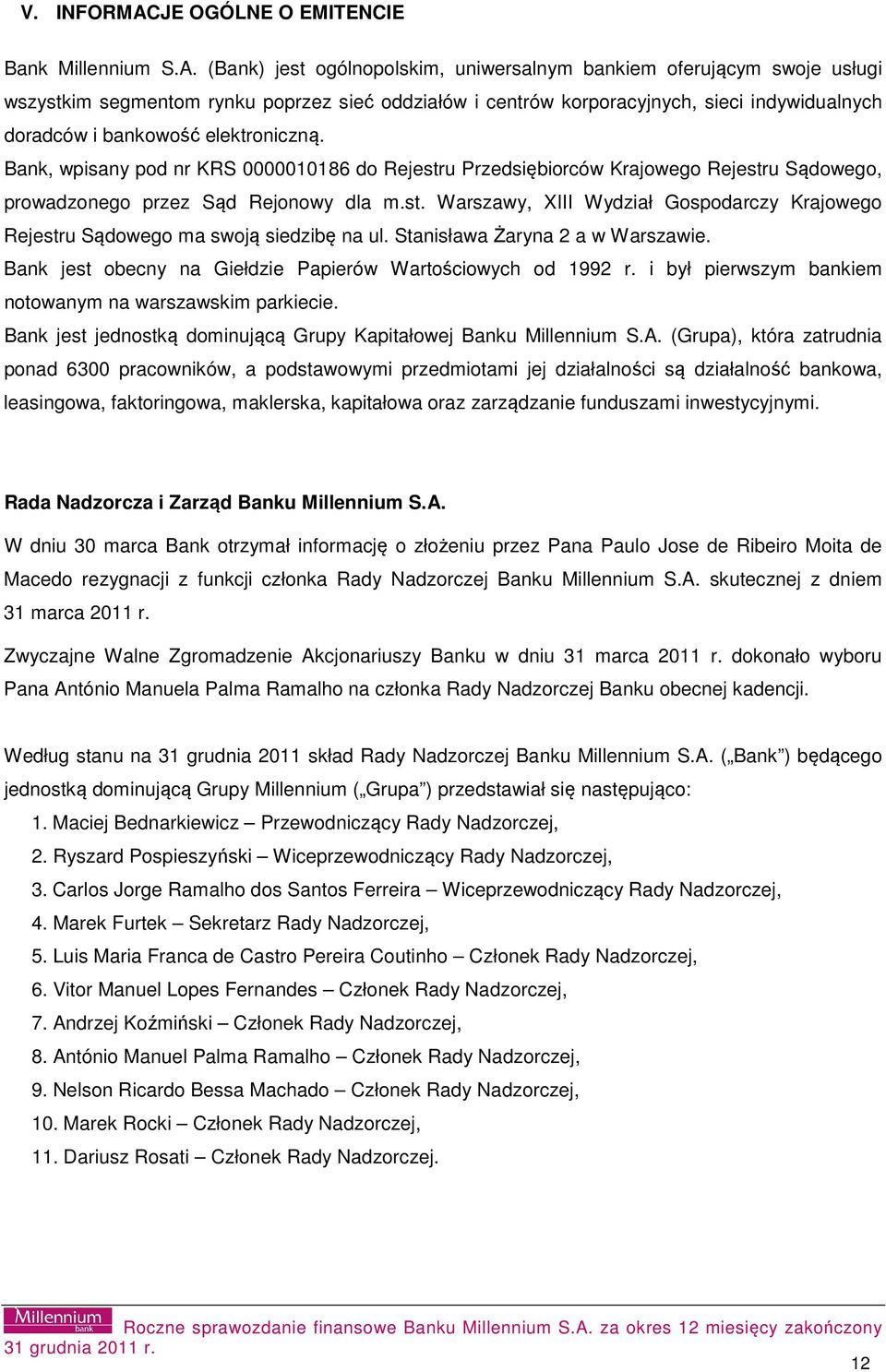 (Bank) jest ogólnopolskim, uniwersalnym bankiem oferującym swoje usługi wszystkim segmentom rynku poprzez sieć oddziałów i centrów korporacyjnych, sieci indywidualnych doradców i bankowość