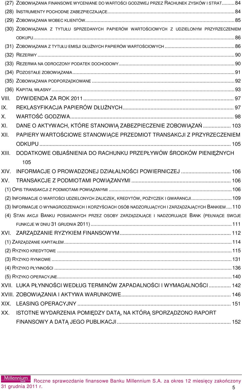 .. 90 (33) REZERWA NA ODROCZONY PODATEK DOCHODOWY... 90 (34) POZOSTAŁE ZOBOWIĄZANIA... 91 (35) ZOBOWIĄZANIA PODPORZĄDKOWANE... 92 (36) KAPITAŁ WŁASNY... 93 VIII. DYWIDENDA ZA ROK 2011... 97 IX.