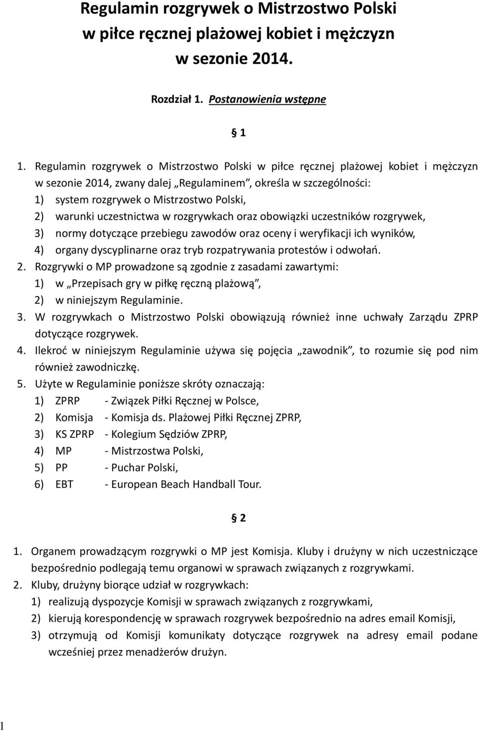 warunki uczestnictwa w rozgrywkach oraz obowiązki uczestników rozgrywek, 3) normy dotyczące przebiegu zawodów oraz oceny i weryfikacji ich wyników, 4) organy dyscyplinarne oraz tryb rozpatrywania