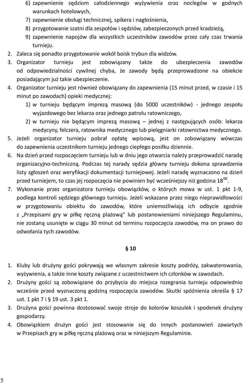 3. Organizator turnieju jest zobowiązany także do ubezpieczenia zawodów od odpowiedzialności cywilnej chyba, że zawody będą przeprowadzone na obiekcie posiadającym już takie ubezpieczenie. 4.