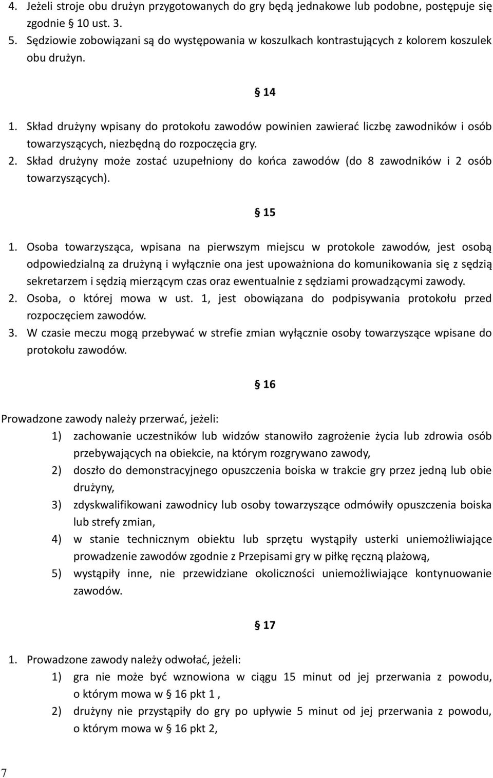 Skład drużyny wpisany do protokołu zawodów powinien zawierać liczbę zawodników i osób towarzyszących, niezbędną do rozpoczęcia gry. 2.