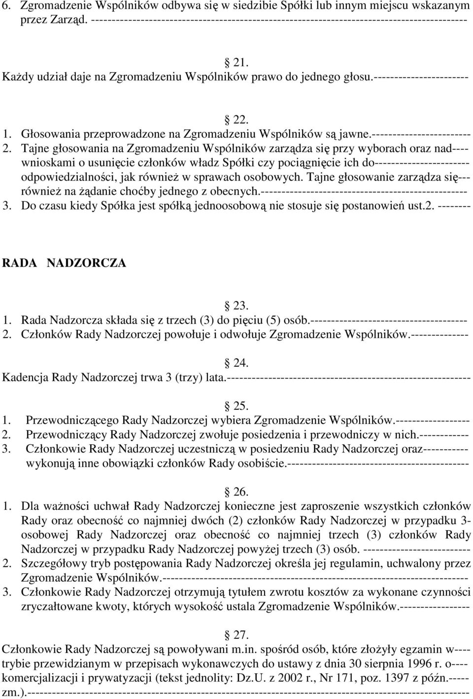 Tajne głosowania na Zgromadzeniu Wspólników zarządza się przy wyborach oraz nad---- wnioskami o usunięcie członków władz Spółki czy pociągnięcie ich do----------------------- odpowiedzialności, jak