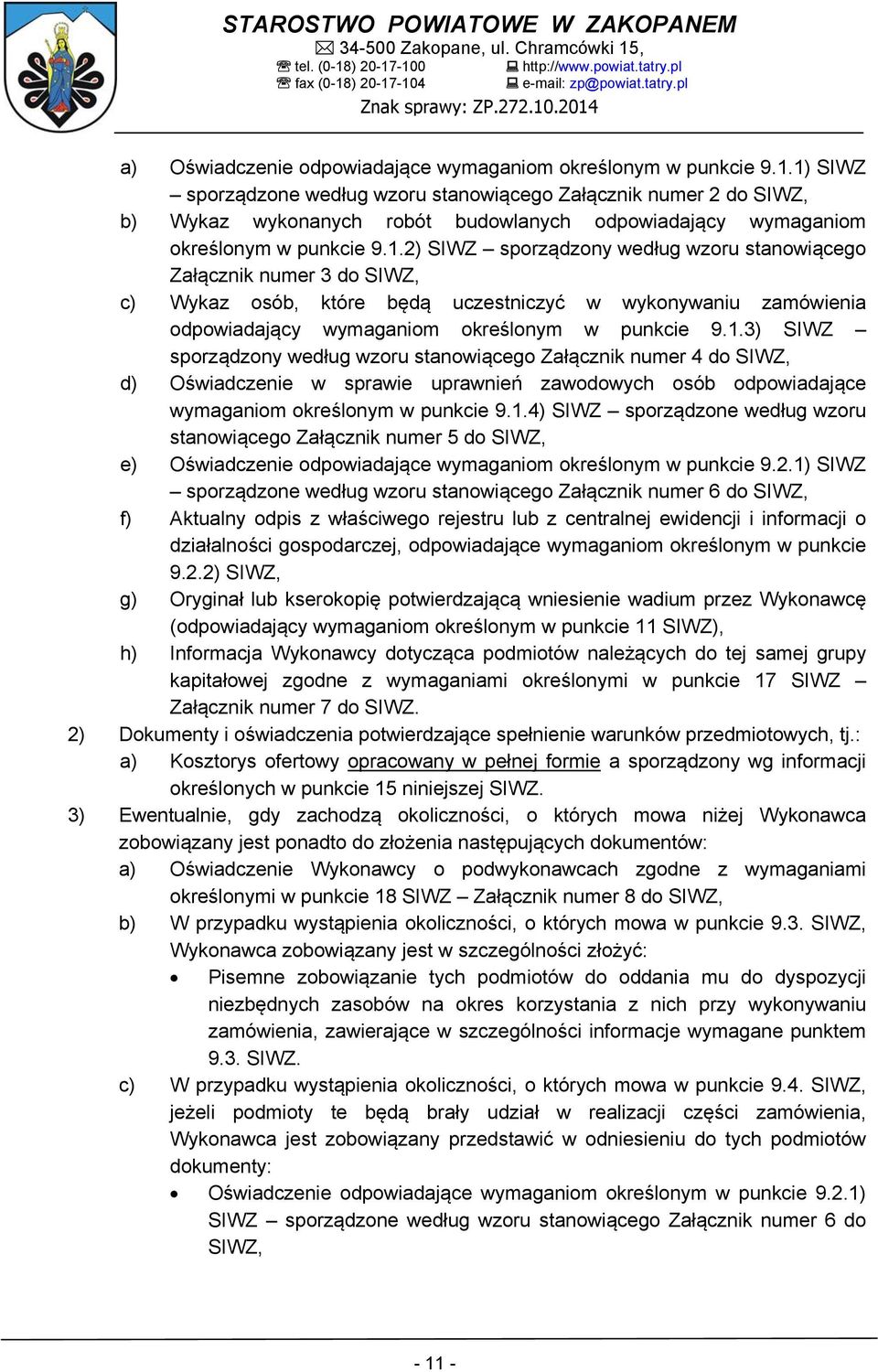 1.3) SIWZ sporządzony według wzoru stanowiącego Załącznik numer 4 do SIWZ, d) Oświadczenie w sprawie uprawnień zawodowych osób odpowiadające wymaganiom określonym w punkcie 9.1.4) SIWZ sporządzone według wzoru stanowiącego Załącznik numer 5 do SIWZ, e) Oświadczenie odpowiadające wymaganiom określonym w punkcie 9.