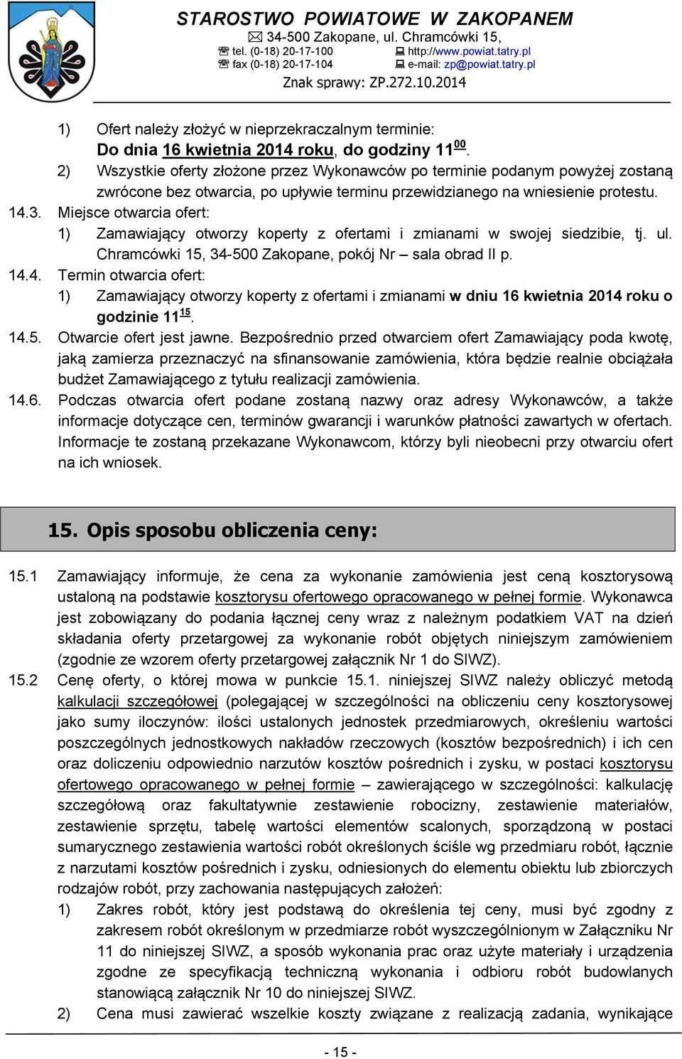 Miejsce otwarcia ofert: 1) Zamawiający otworzy koperty z ofertami i zmianami w swojej siedzibie, tj. ul. Chramcówki 15, 34-