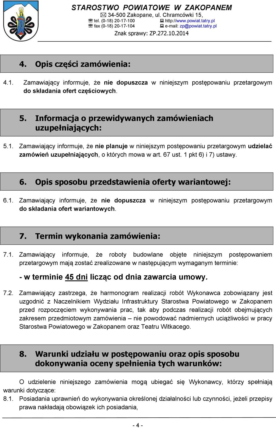 67 ust. 1 pkt 6) i 7) ustawy. 6. Opis sposobu przedstawienia oferty wariantowej: 6.1. Zamawiający informuje, że nie dopuszcza w niniejszym postępowaniu przetargowym do składania ofert wariantowych. 7. Termin wykonania zamówienia: 7.