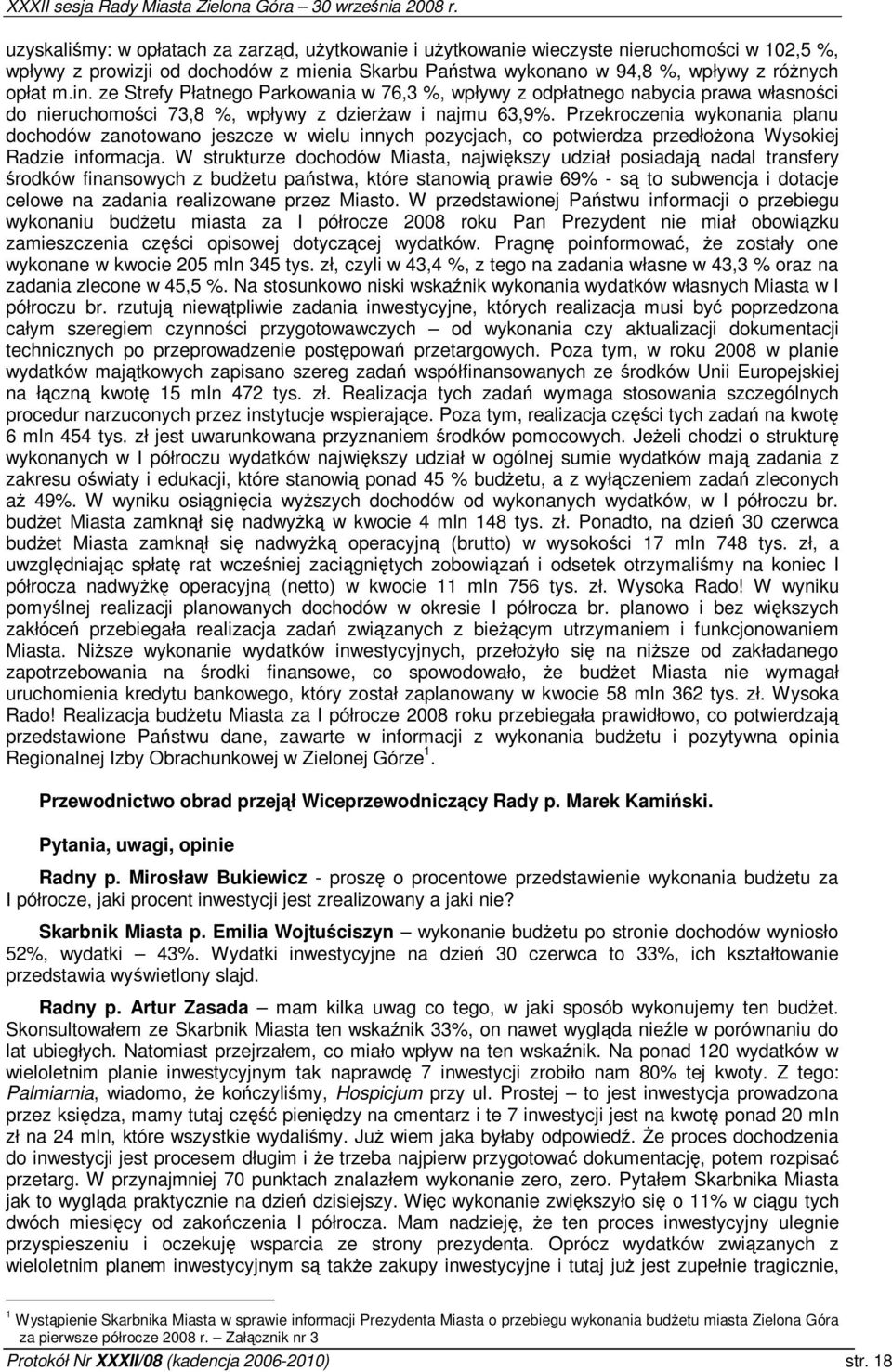 Przekroczenia wykonania planu dochodów zanotowano jeszcze w wielu innych pozycjach, co potwierdza przedłoona Wysokiej Radzie informacja.