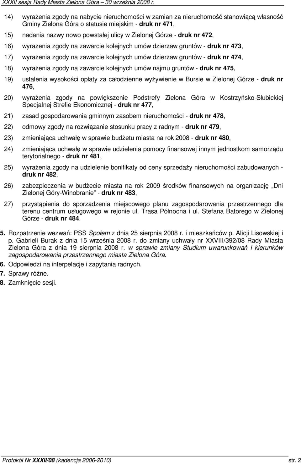 kolejnych umów najmu gruntów - druk nr 475, 19) ustalenia wysokoci opłaty za całodzienne wyywienie w Bursie w Zielonej Górze - druk nr 476, 20) wyraenia zgody na powikszenie Podstrefy Zielona Góra w