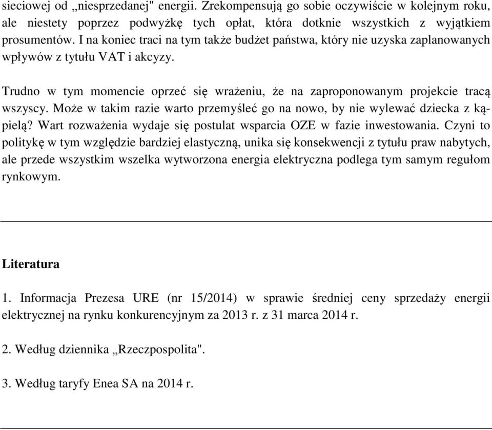 Może w takim razie warto przemyśleć go na nowo, by nie wylewać dziecka z kąpielą? Wart rozważenia wydaje się postulat wsparcia OZE w fazie inwestowania.